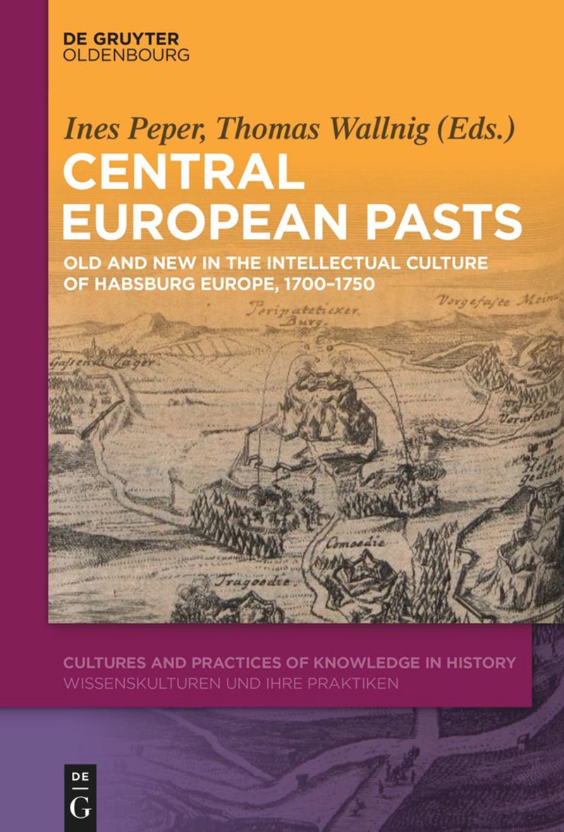 Central European Pasts. Old and new in the intellectual culture of Habsburg Europe, 1700-1750