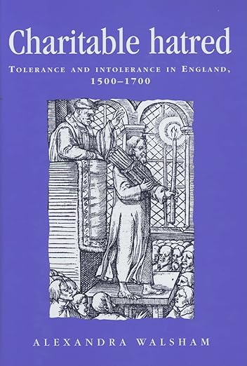 Charitable Hatred: Tolerance and Intolerance in England, 1500-1700