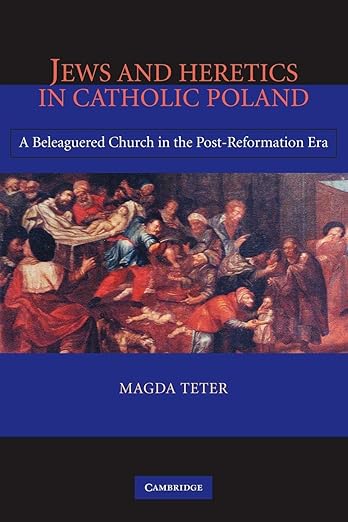 Jews and Heretics in Catholic Poland: A Beleaguered Church in the Post-Reformation Era