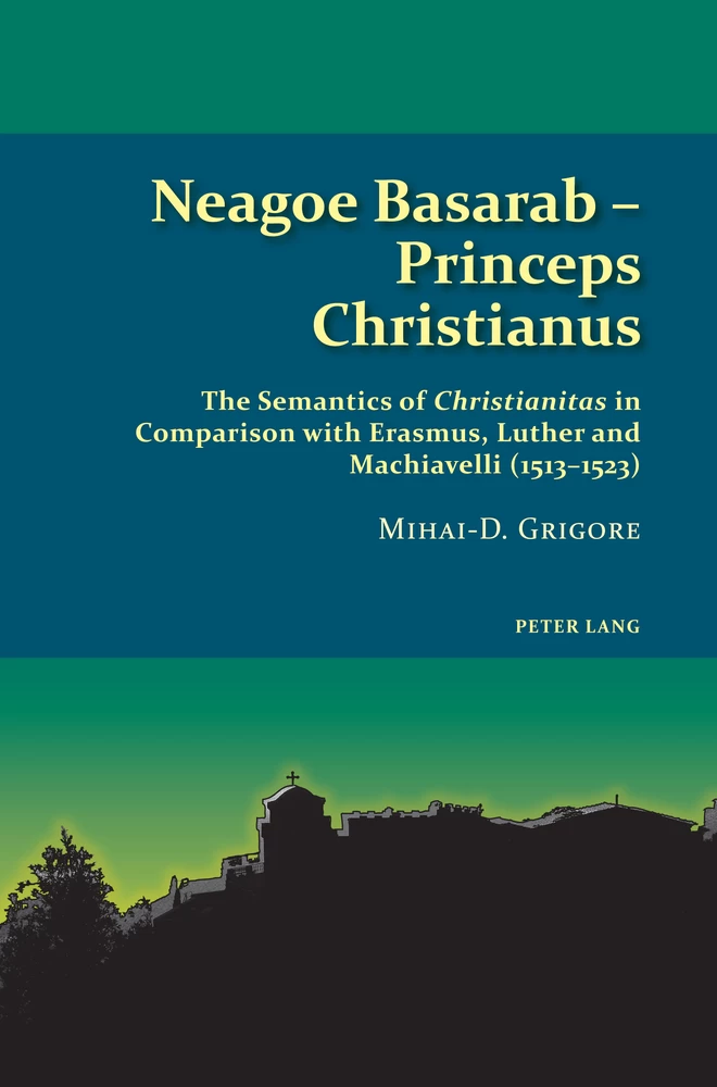 Neagoe Basarab – Princeps Christianus: The Semantics of Christianitas in Comparison with Erasmus, Luther, and Machiavelli (1513-1523)