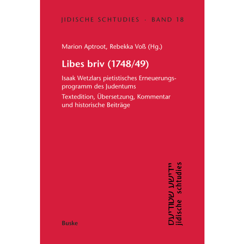 Libes briv (1748/49): Isaak Wetzlars pietistisches Erneuerungsprogramm des Judentums. Textedition, Übersetzung, Kommentar und historische Beiträge